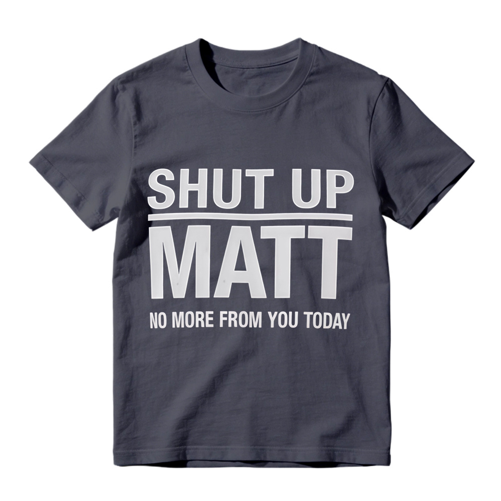 Shut Up Matt Sarcastic Meme Graphic T-Shirt