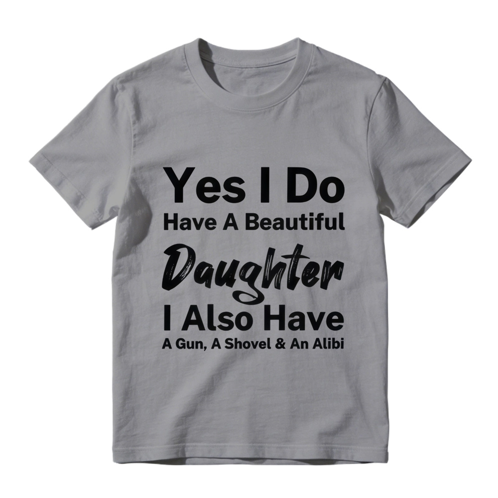 Yes I Do Have A Beautiful Daughter Gun Shovel Alibi Mixed Font Pure Cotton Oversized T-Shirt, Protective Dad Funny Slogan Casual Tee