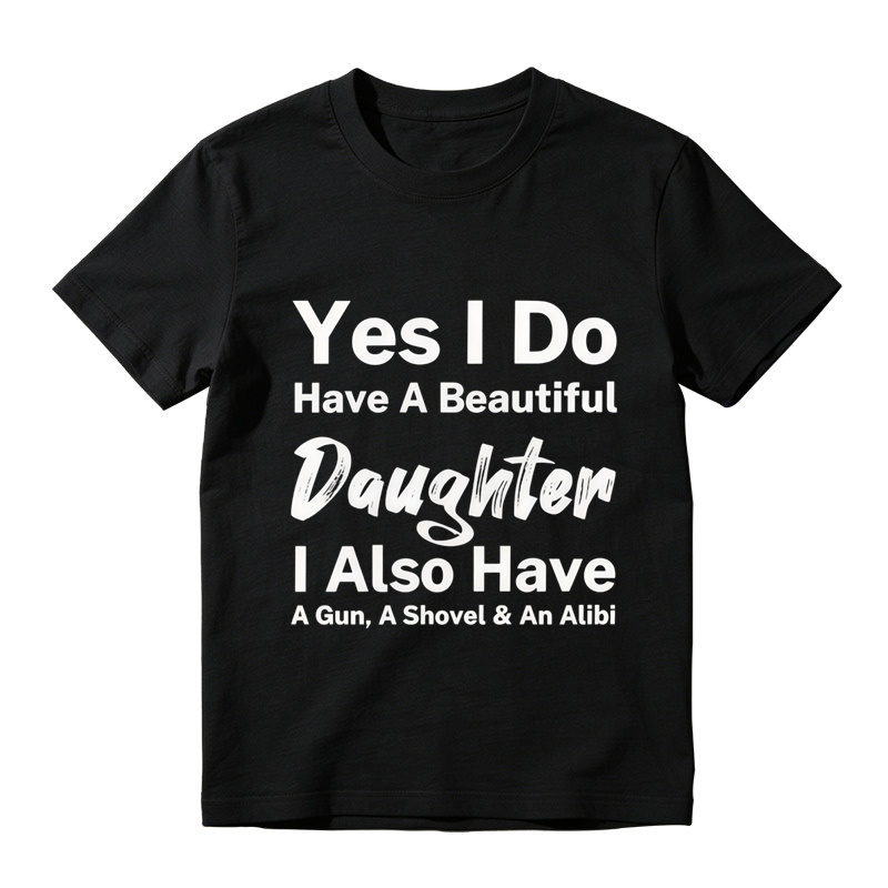 Yes I Do Have A Beautiful Daughter Gun Shovel Alibi Mixed Font Pure Cotton Oversized T-Shirt, Protective Dad Funny Slogan Casual Tee