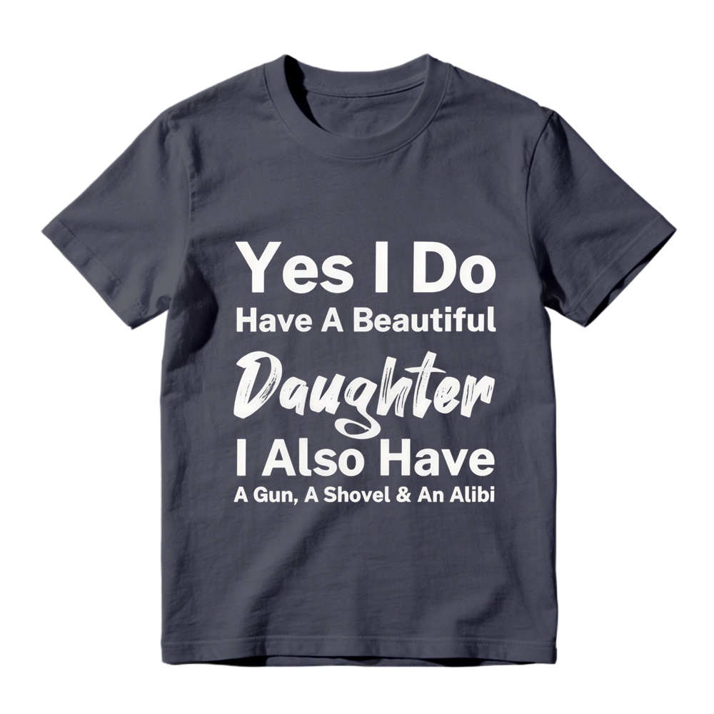 Yes I Do Have A Beautiful Daughter Gun Shovel Alibi Mixed Font Pure Cotton Oversized T-Shirt, Protective Dad Funny Slogan Casual Tee