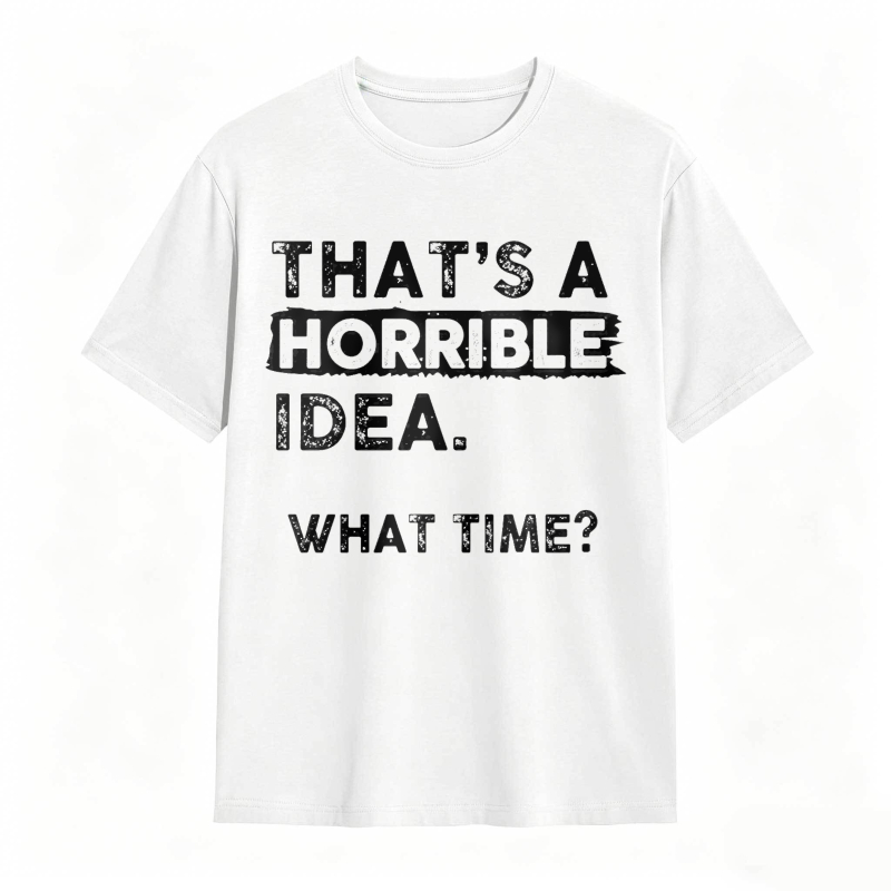 Thats A Horrible Idea What Time Unisex Classic T-shirt