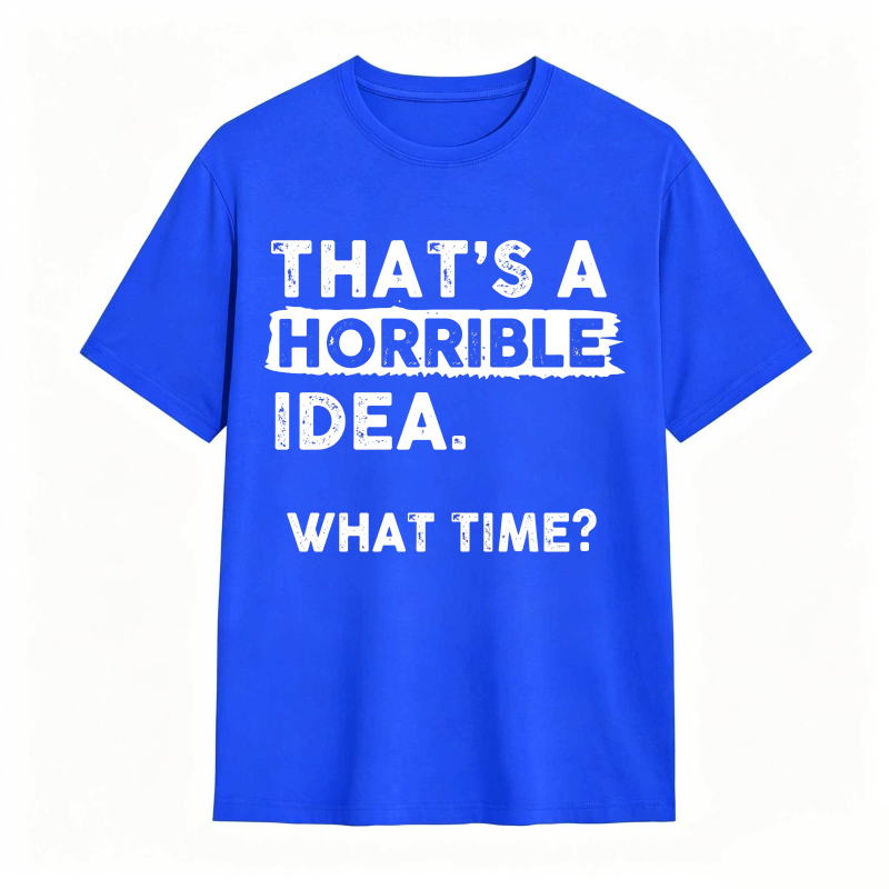 Thats A Horrible Idea What Time Unisex Classic T-shirt