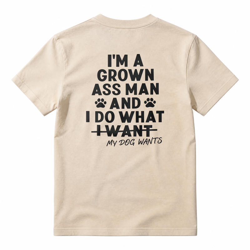 I Am A Grown Ass Man And I Do What My Dog Wants Funny Pet Lover Quote T-shirt