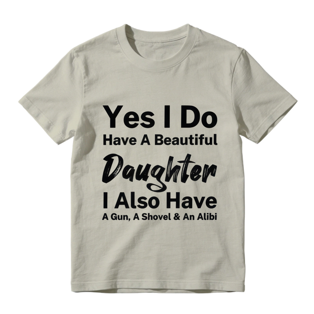 Yes I Do Have A Beautiful Daughter Gun Shovel Alibi Mixed Font Pure Cotton Oversized T-Shirt, Protective Dad Funny Slogan Casual Tee
