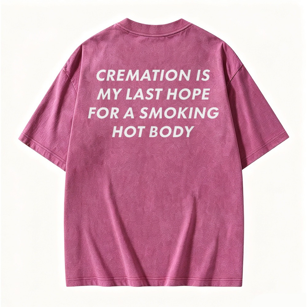 Cremation Is My Last Hope For A Smoking Hot Body Graphic Washed T-shirt