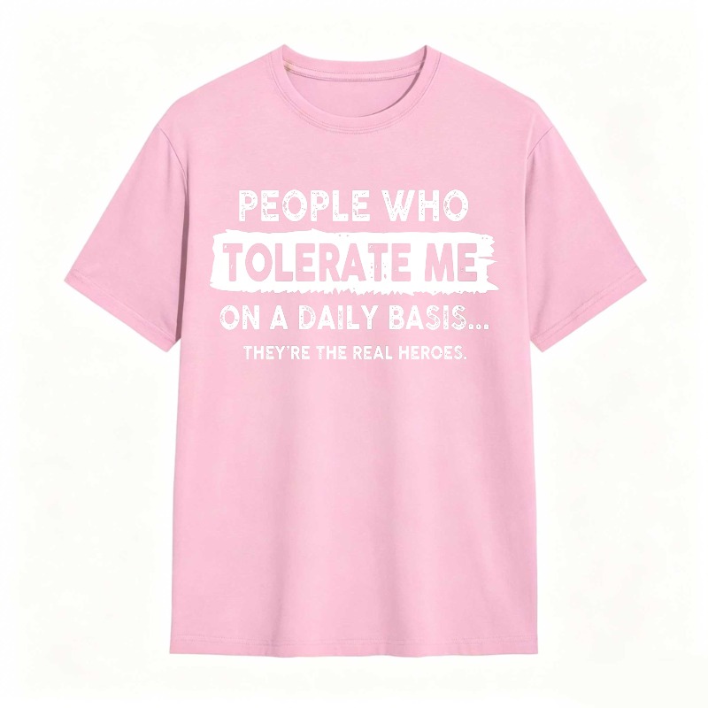 People Who Tolerate Me On A Daily Basis Theyre The Real Heroes Unisex Classic T-shirt