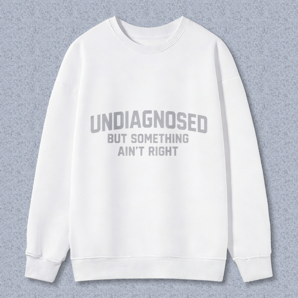 Undiagnosed But Something Aint Right Sweatshirt