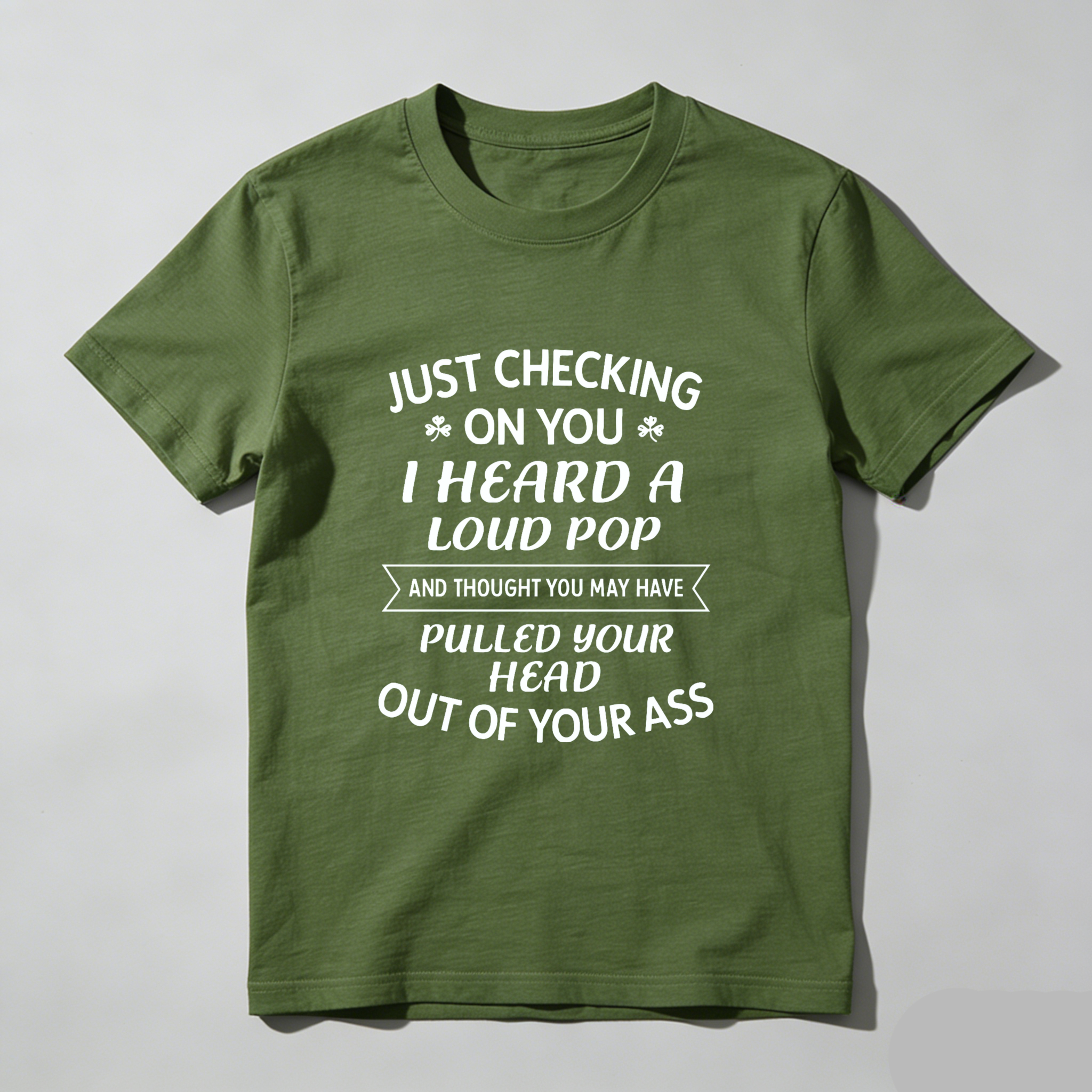 TEECURENT Just Checking On You I Heard A Loud Pop And Thought You May Have Pulled Your Head Out Of Your Ass T-Shirt