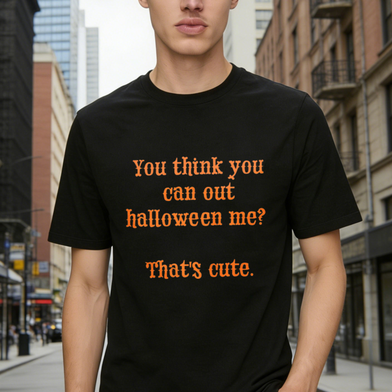 You Think You Can Out Halloween Me Thats Cute Funny Halloween Quote T-shirt