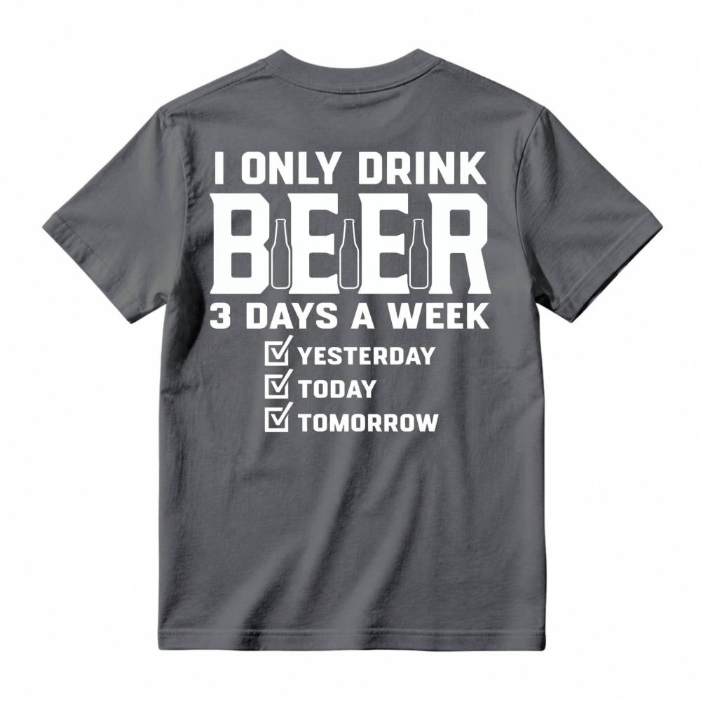 I Only Drink Beer 3 Days A Week Yesterday Today Tomorrow T-shirt