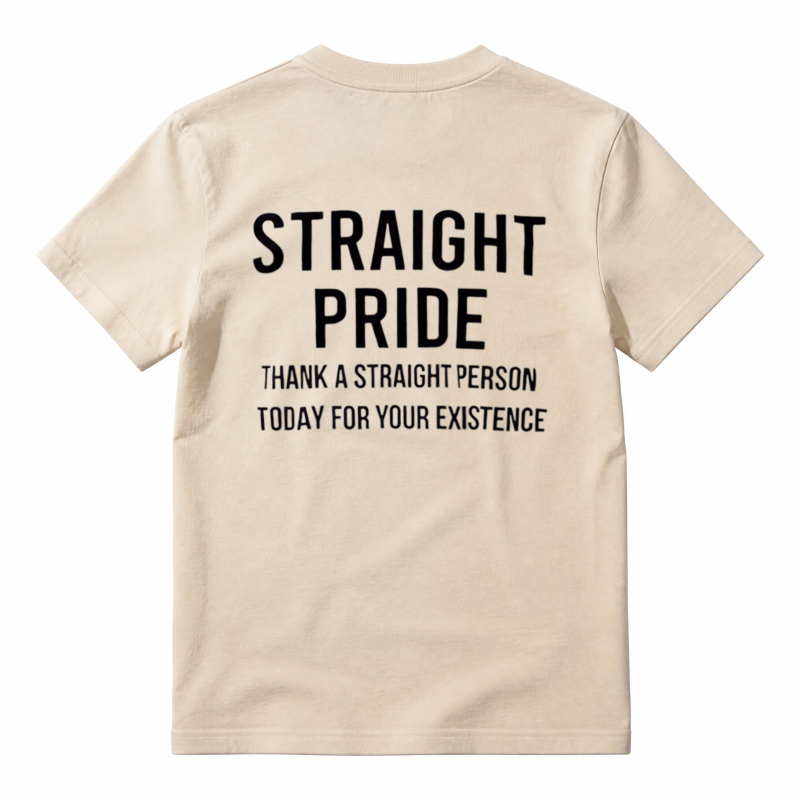 Straight Pride Thank A Straight Person Today For Your Existence T-shirt