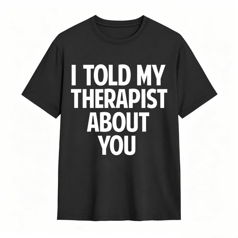I Told My Therapist About You Unisex Classic T-shirt