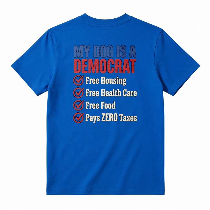 My Dog Is A Democrat Free Housing Health Care Food Pays Zero Taxes Unisex Classic T-shirt