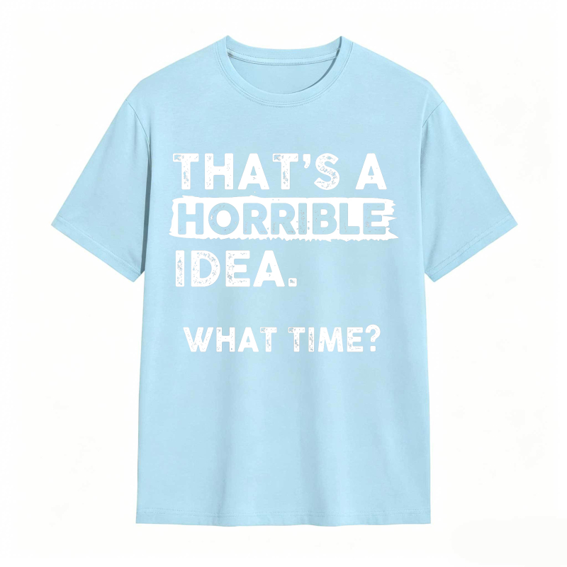 Thats A Horrible Idea What Time Unisex Classic T-shirt