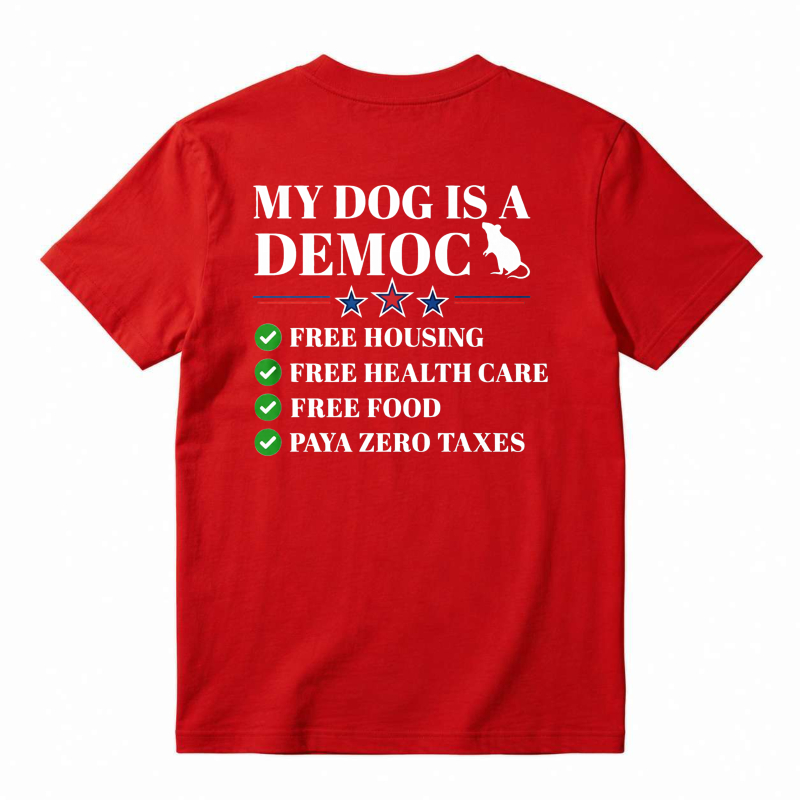My Dog Is A Democrat Free Housing Health Care Food Zero Taxes Unisex Classic T-shirt