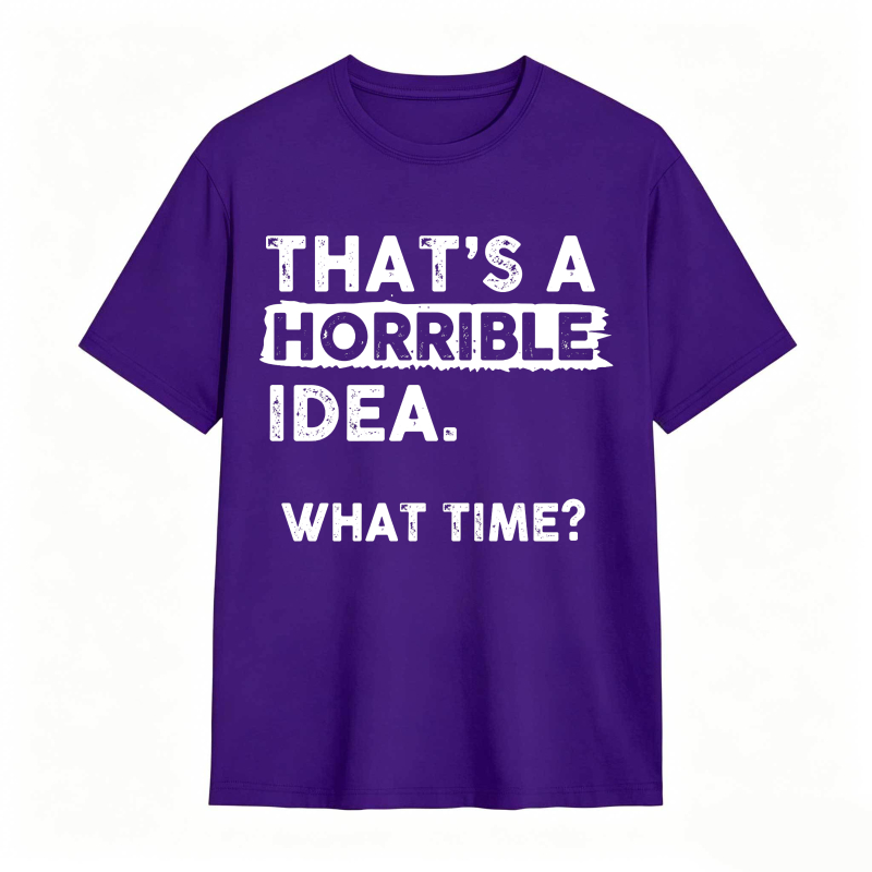 Thats A Horrible Idea What Time Unisex Classic T-shirt
