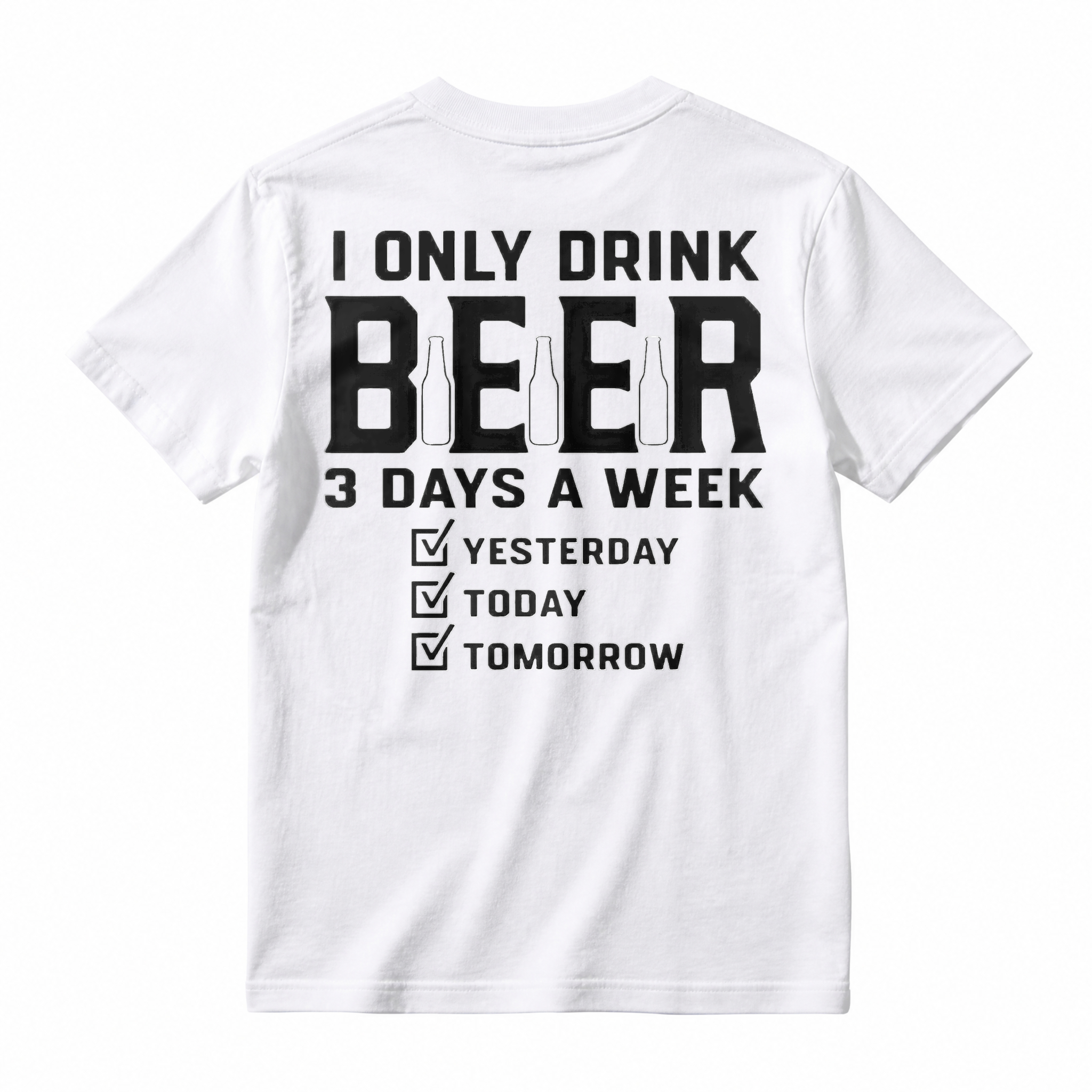 I Only Drink Beer 3 Days A Week Yesterday Today Tomorrow T-shirt