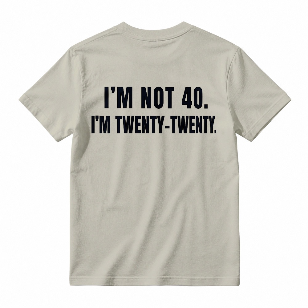 I M Not 40 I M Twenty Twenty Funny Birthday Quote T-shirt