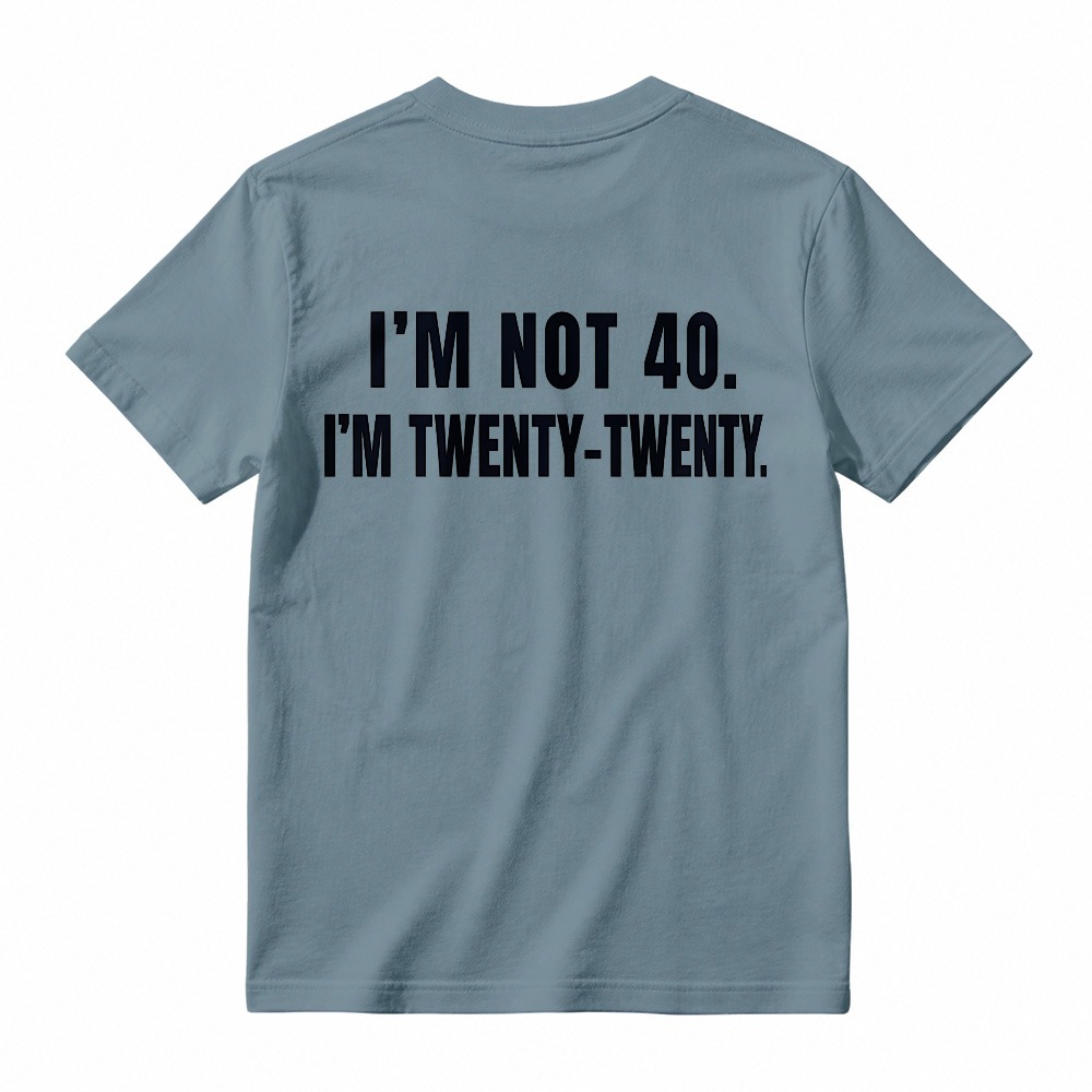 I M Not 40 I M Twenty Twenty Funny Birthday Quote T-shirt