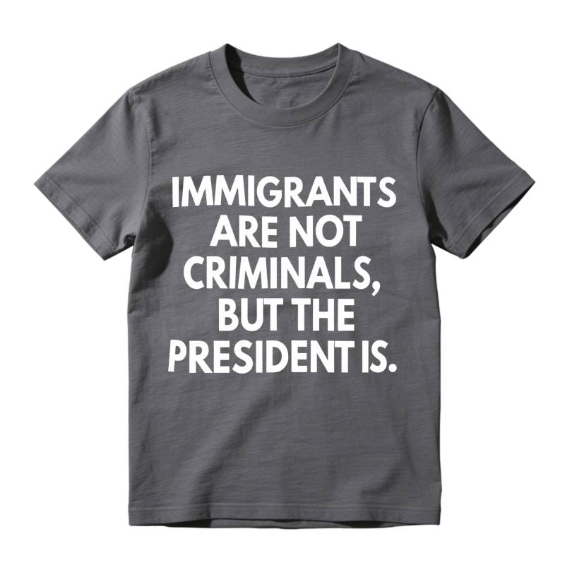 Immigrants Are Not Criminals But The President Is Unisex Classic T-shirt