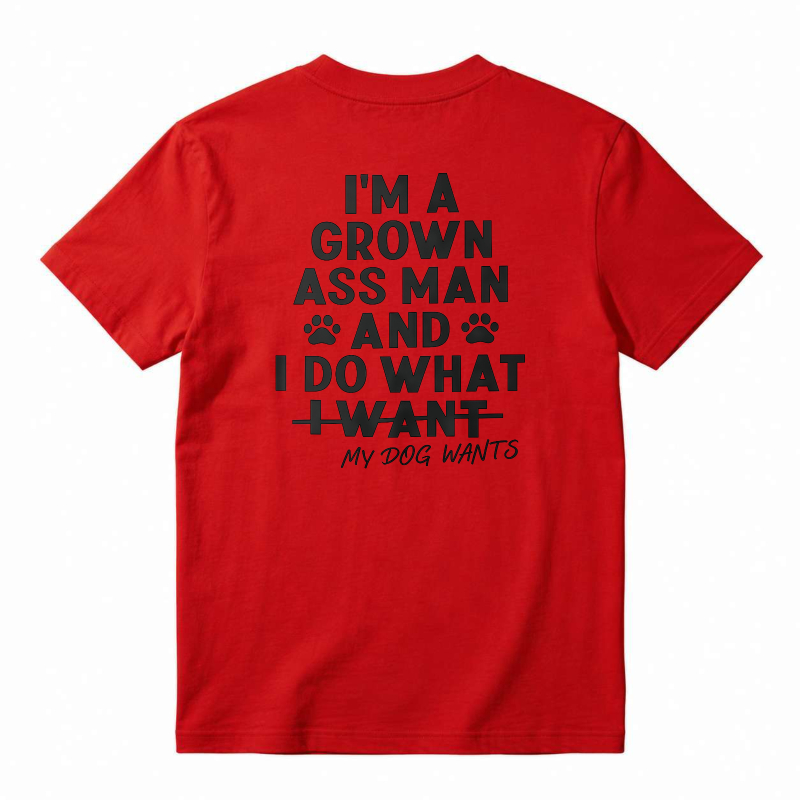I Am A Grown Ass Man And I Do What My Dog Wants Funny Pet Lover Quote T-shirt