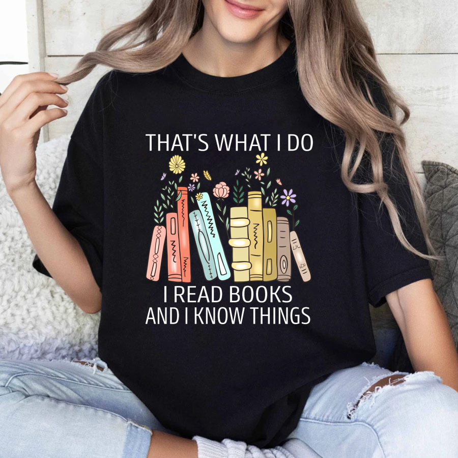 Wardrobecart That's What I Do I Read Books And I Know Things Tshirt