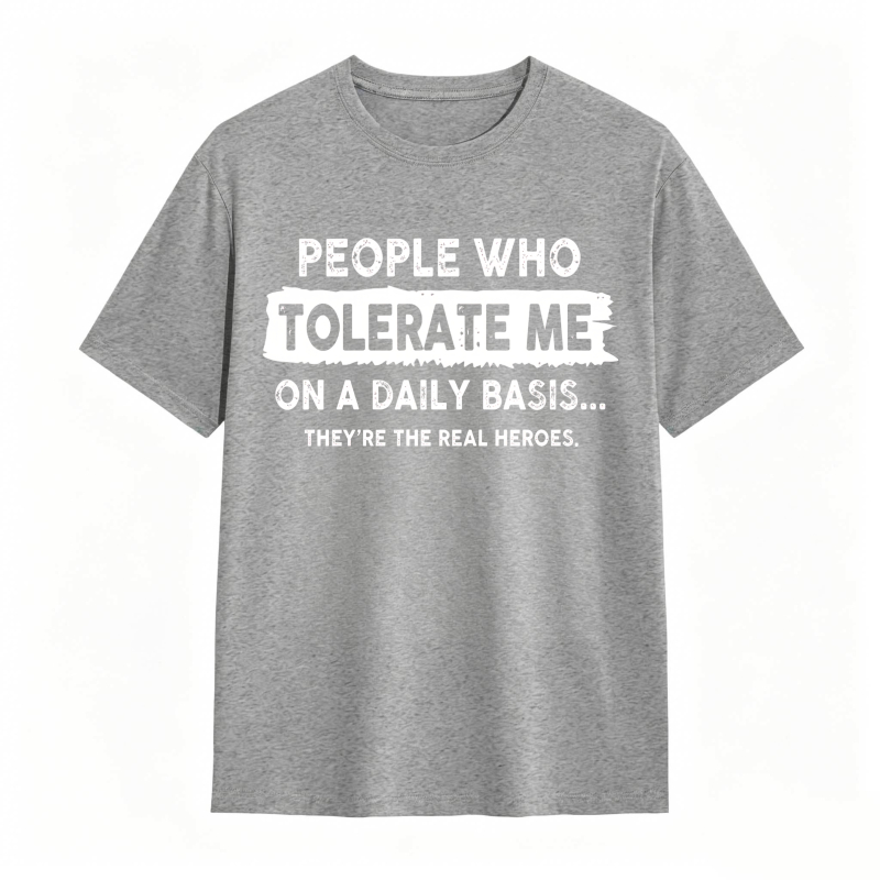 People Who Tolerate Me On A Daily Basis Theyre The Real Heroes Unisex Classic T-shirt