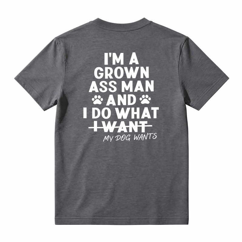 I Am A Grown Ass Man And I Do What My Dog Wants Funny Pet Lover Quote T-shirt