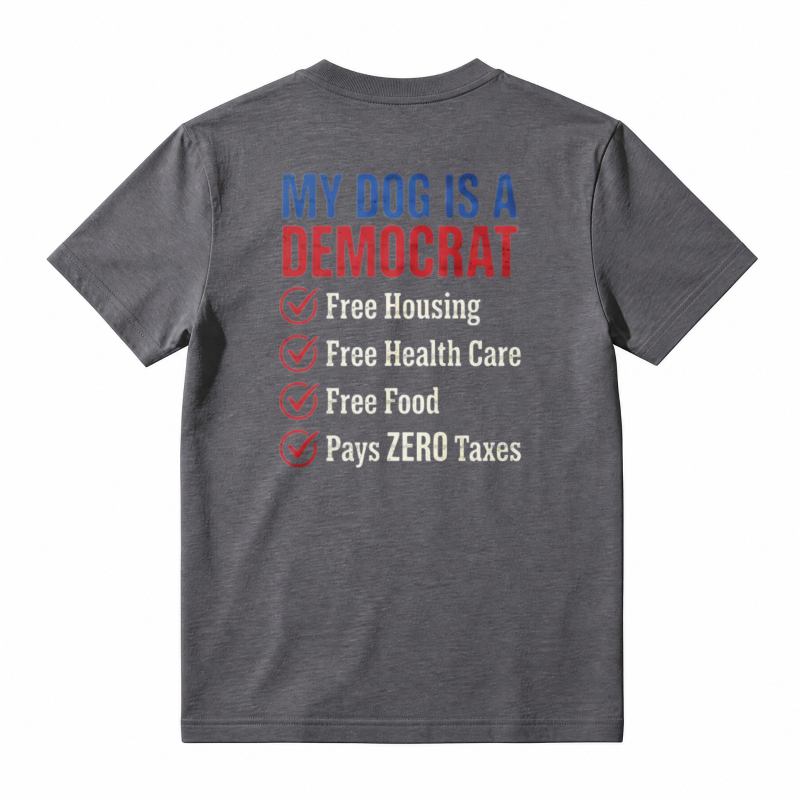 My Dog Is A Democrat Free Housing Health Care Food Pays Zero Taxes Unisex Classic T-shirt