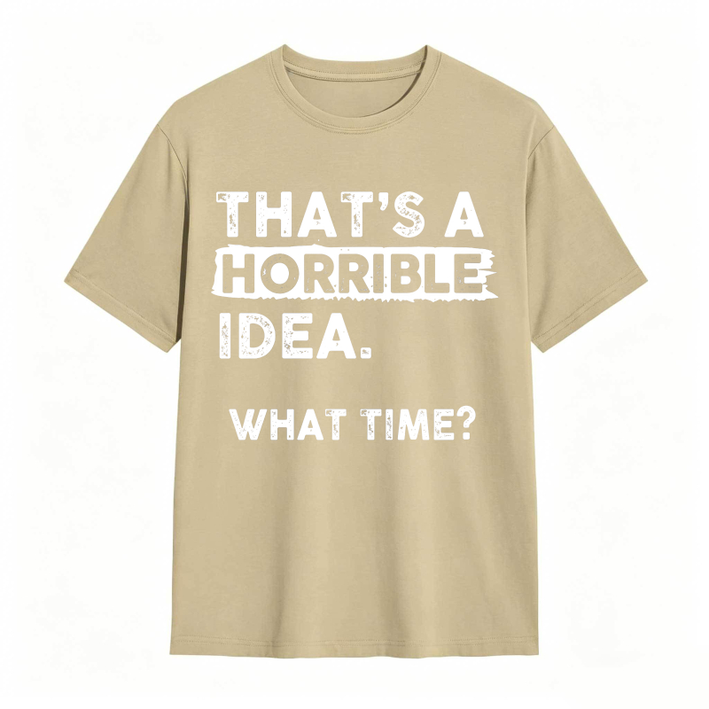 Thats A Horrible Idea What Time Unisex Classic T-shirt