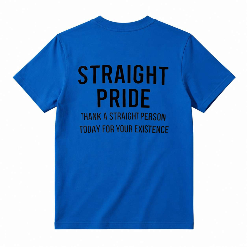Straight Pride Thank A Straight Person Today For Your Existence T-shirt