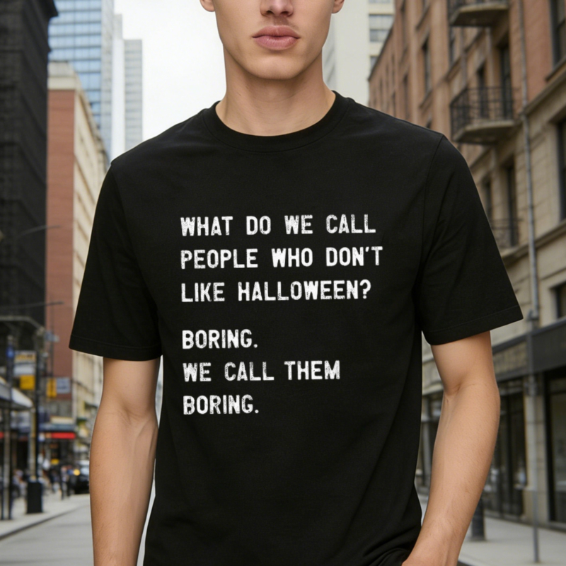 What Do We Call People Who Dont Like Halloween Boring We Call Them Boring Funny Quote T-shirt