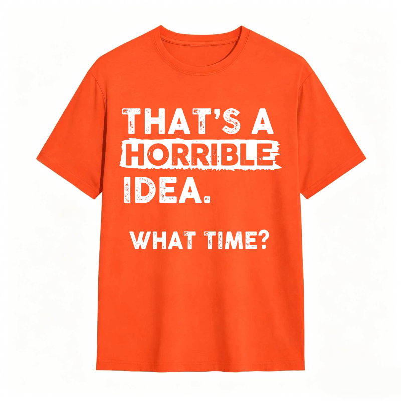 Thats A Horrible Idea What Time Unisex Classic T-shirt