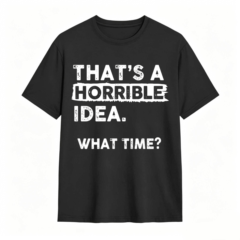 Thats A Horrible Idea What Time Unisex Classic T-shirt