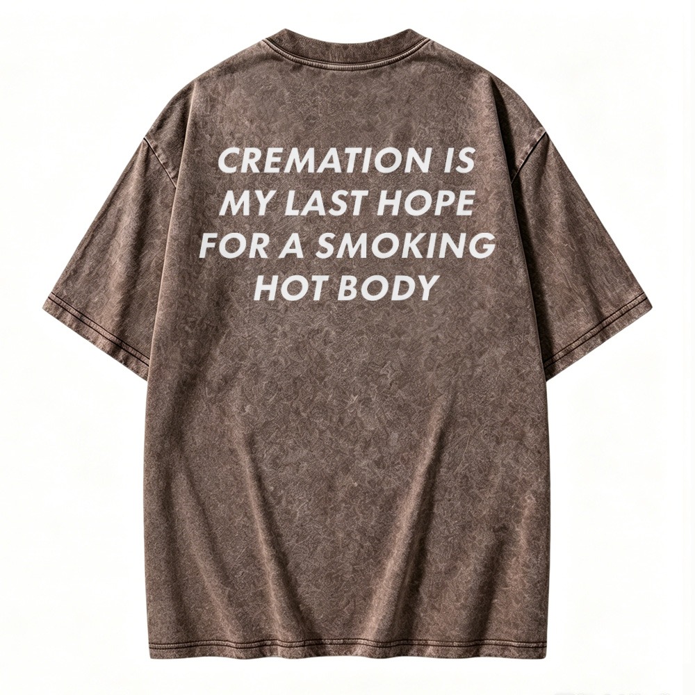 Cremation Is My Last Hope For A Smoking Hot Body Graphic Washed T-shirt