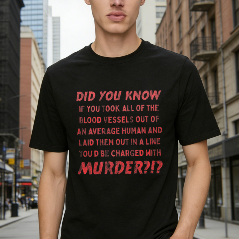 Did You Know If You Took All Of The Blood Vessels Out Of An Average Human And Laid Them Out In A Line You D Be Charged With Murder Funny Quote T-shirt