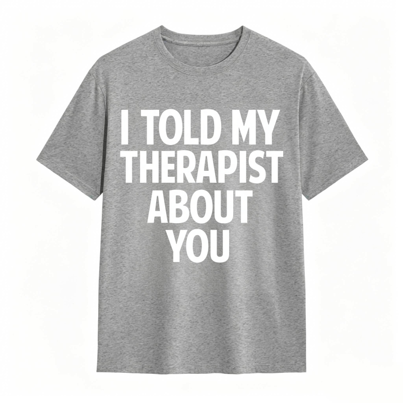 I Told My Therapist About You Unisex Classic T-shirt