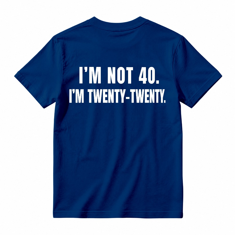I M Not 40 I M Twenty Twenty Funny Birthday Quote T-shirt