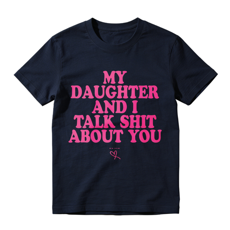 My Daughter and I Talk Shit About You - Funny Gift for Mom T-Shirt Summer Streetwear