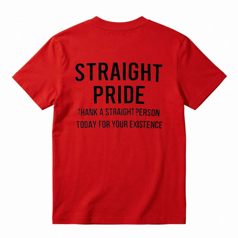 Straight Pride Thank A Straight Person Today For Your Existence T-shirt