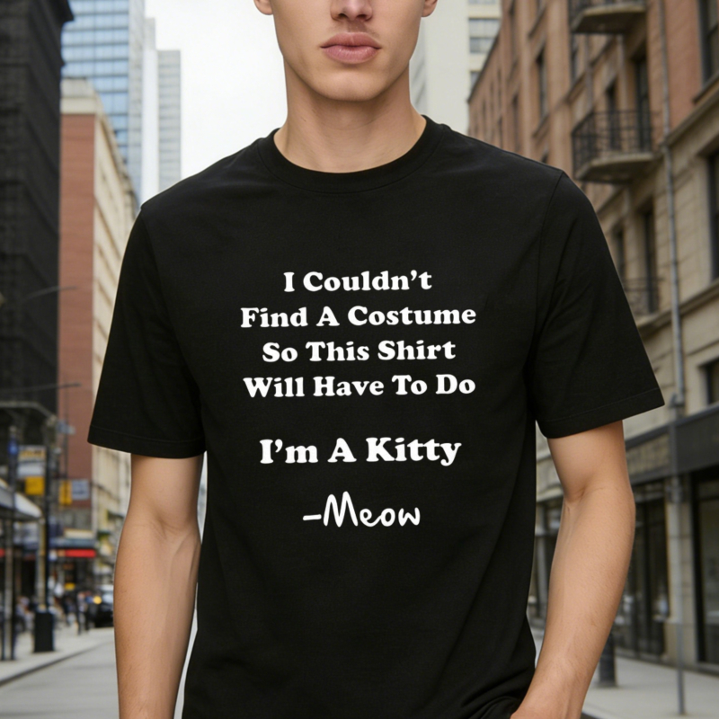 I Couldnt Find A Costume So This Shirt Will Have To Do Im A Kitty Meow Funny Halloween Quote T-shirt