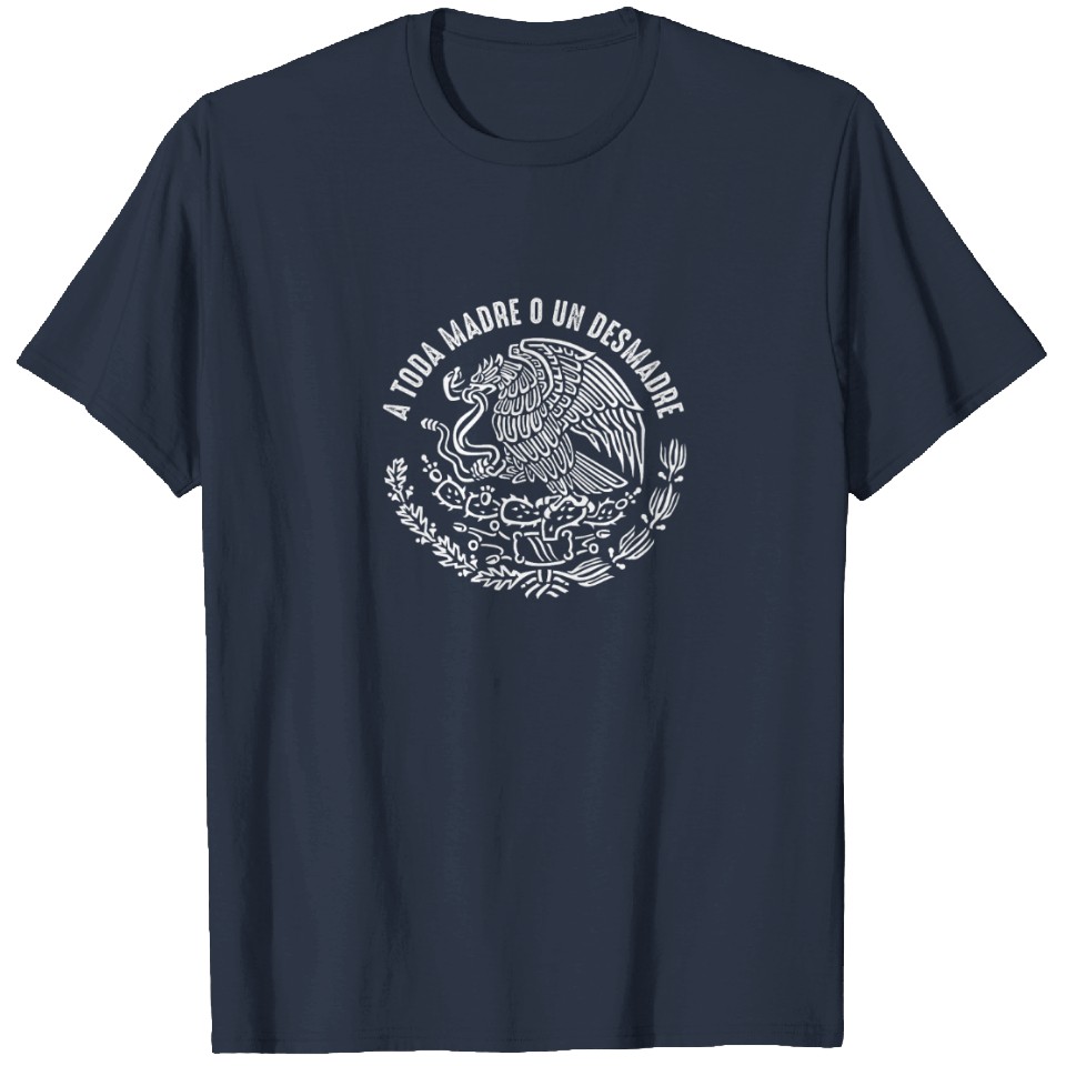 A Toda Madre O Un Desmadre Mexican Pride T-Shirt