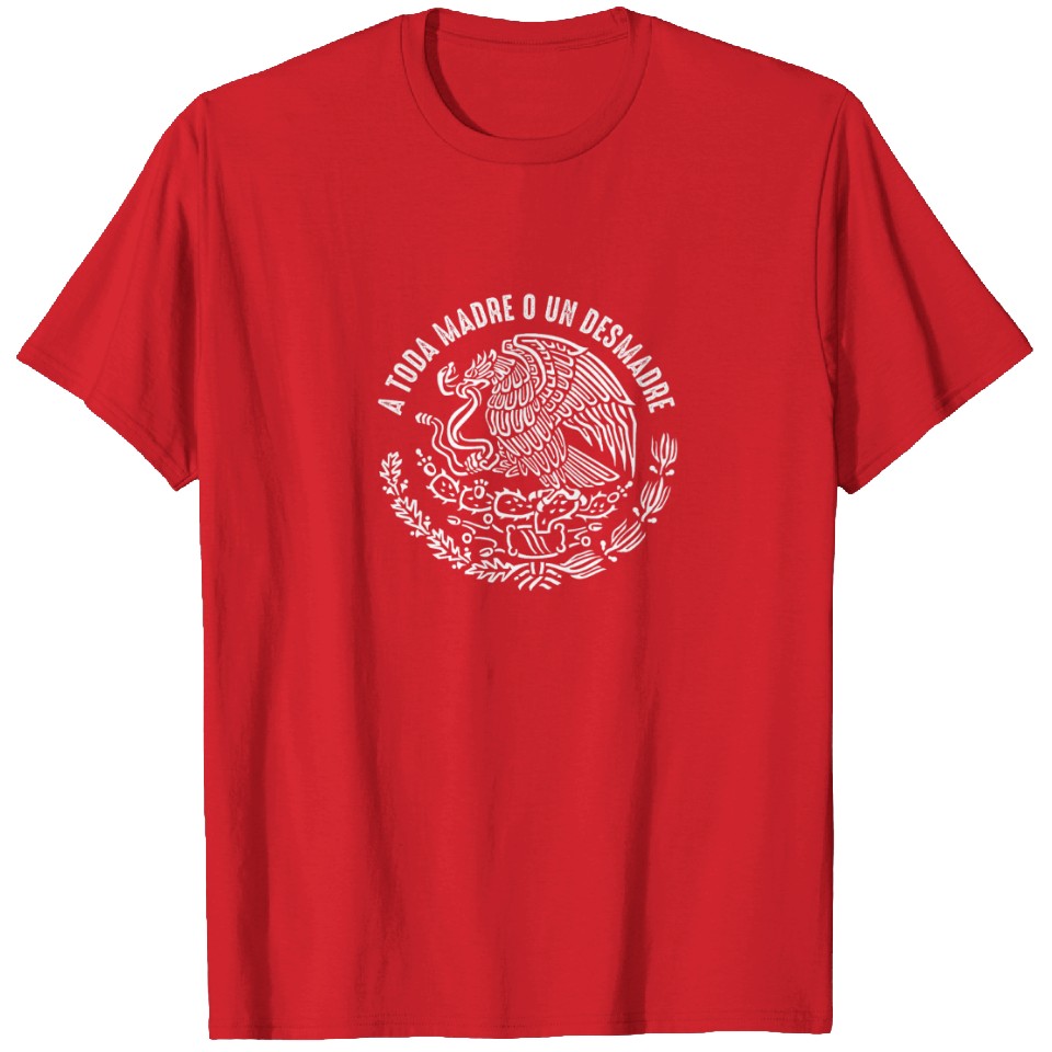 A Toda Madre O Un Desmadre Mexican Pride T-Shirt