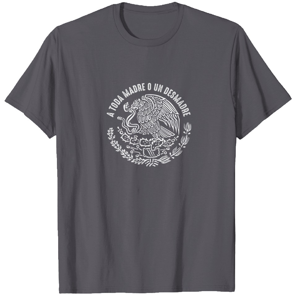 A Toda Madre O Un Desmadre Mexican Pride T-Shirt