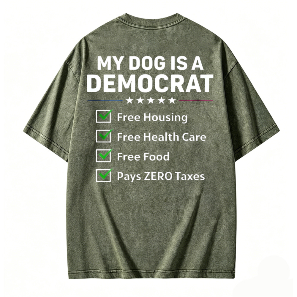 My Dog Is A Democrat Free Housing Health Care Food Zero Taxes Funny Political Washed T-shirt