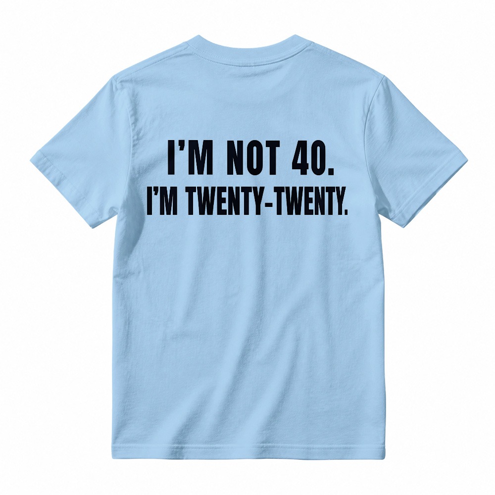 I M Not 40 I M Twenty Twenty Funny Birthday Quote T-shirt