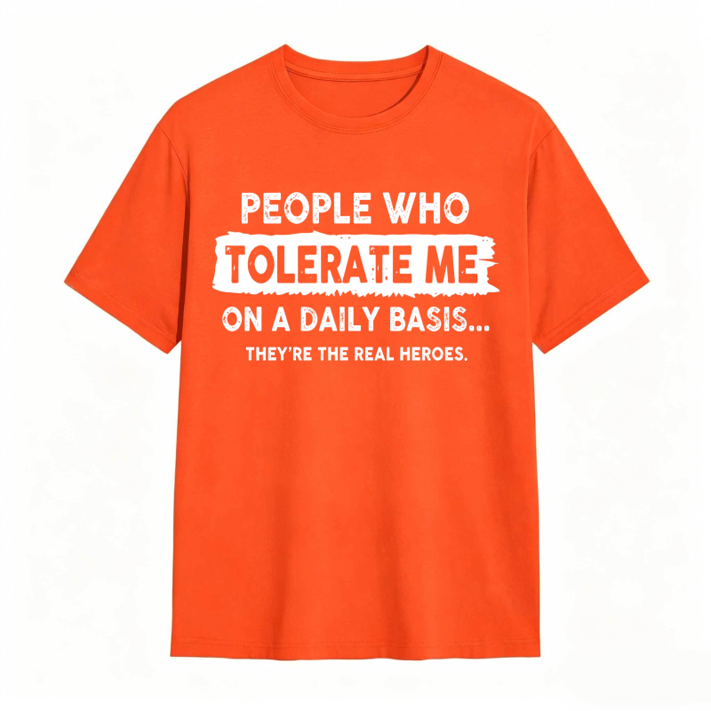 People Who Tolerate Me On A Daily Basis Theyre The Real Heroes Unisex Classic T-shirt