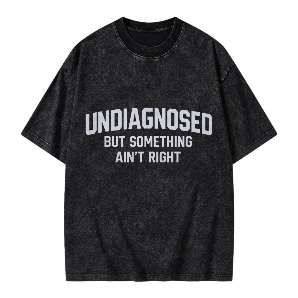 Undiagnosed But Something Aint Right Washed T-shirt