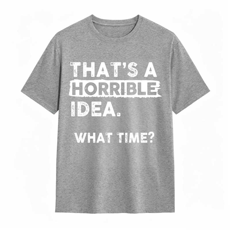 Thats A Horrible Idea What Time Unisex Classic T-shirt