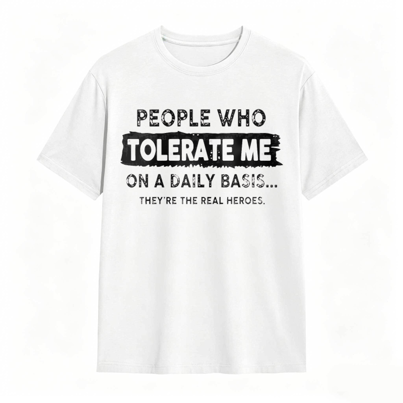 People Who Tolerate Me On A Daily Basis Theyre The Real Heroes Unisex Classic T-shirt